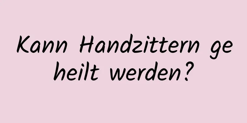 Kann Handzittern geheilt werden?