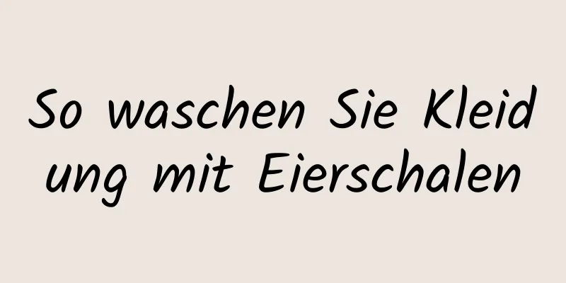 So waschen Sie Kleidung mit Eierschalen