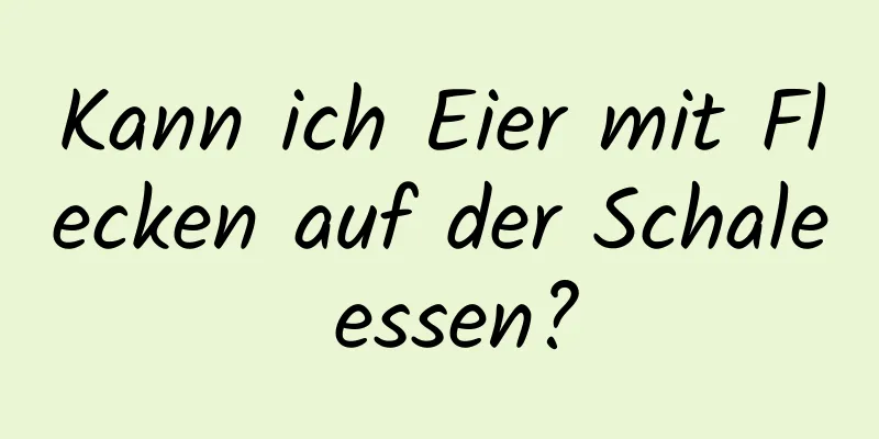 Kann ich Eier mit Flecken auf der Schale essen?