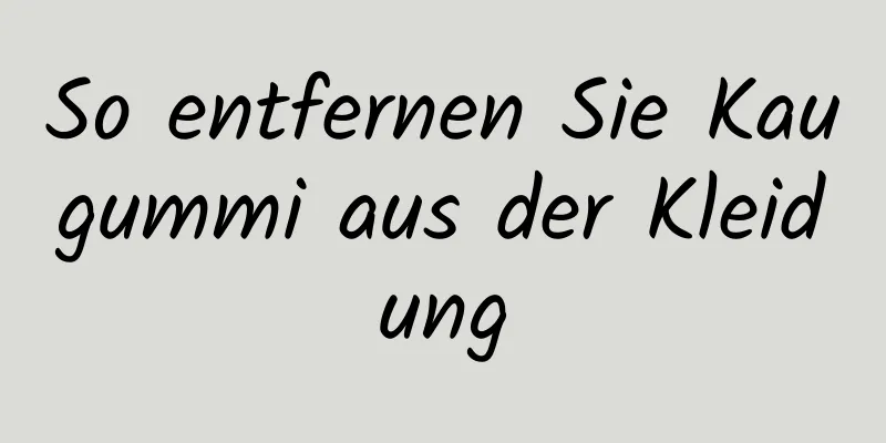 So entfernen Sie Kaugummi aus der Kleidung
