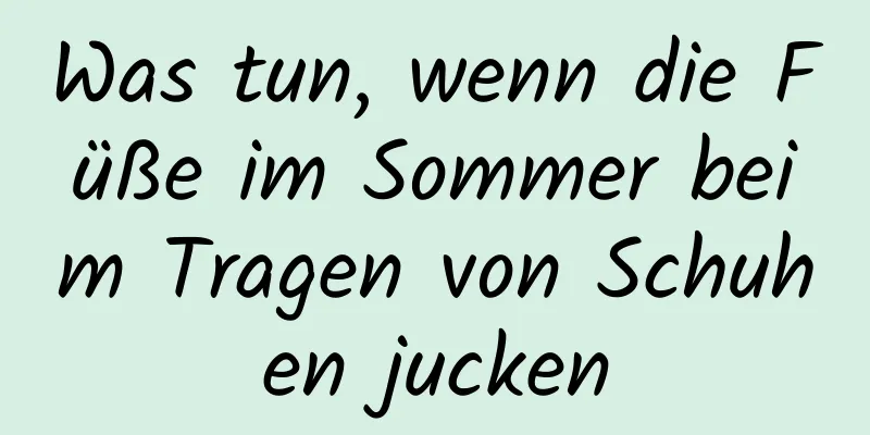 Was tun, wenn die Füße im Sommer beim Tragen von Schuhen jucken