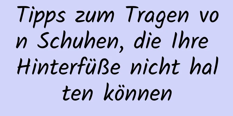 Tipps zum Tragen von Schuhen, die Ihre Hinterfüße nicht halten können