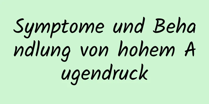 Symptome und Behandlung von hohem Augendruck