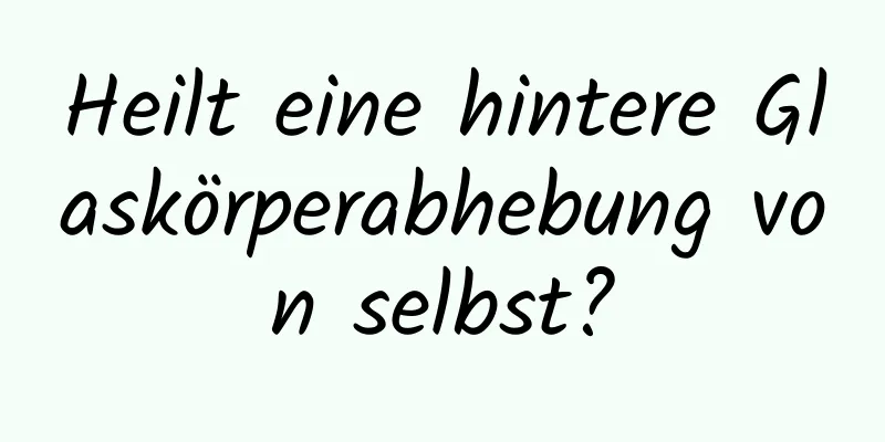 Heilt eine hintere Glaskörperabhebung von selbst?