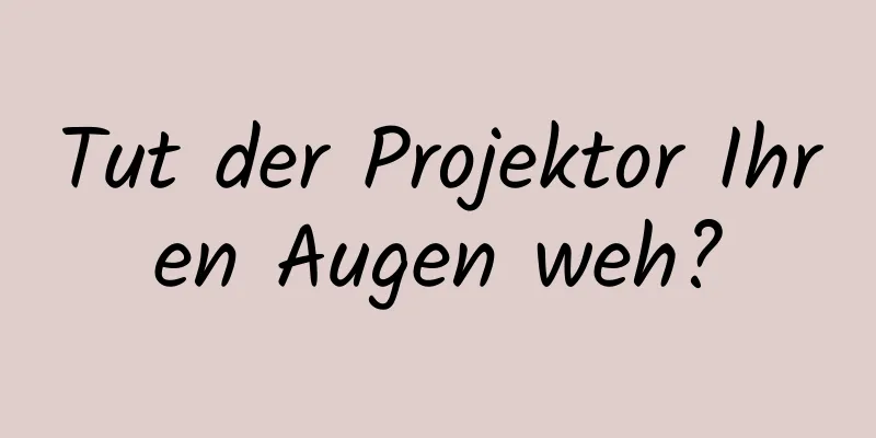 Tut der Projektor Ihren Augen weh?