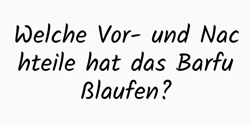 Welche Vor- und Nachteile hat das Barfußlaufen?