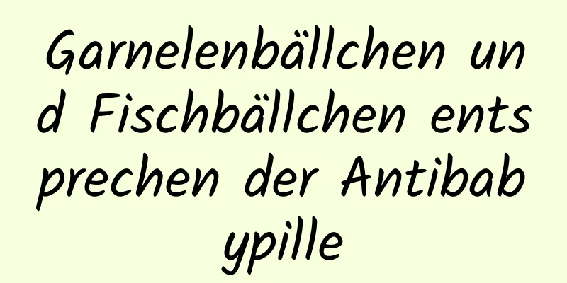 Garnelenbällchen und Fischbällchen entsprechen der Antibabypille