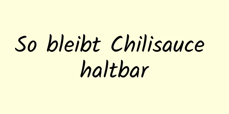 So bleibt Chilisauce haltbar