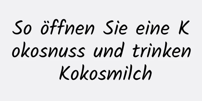 So öffnen Sie eine Kokosnuss und trinken Kokosmilch