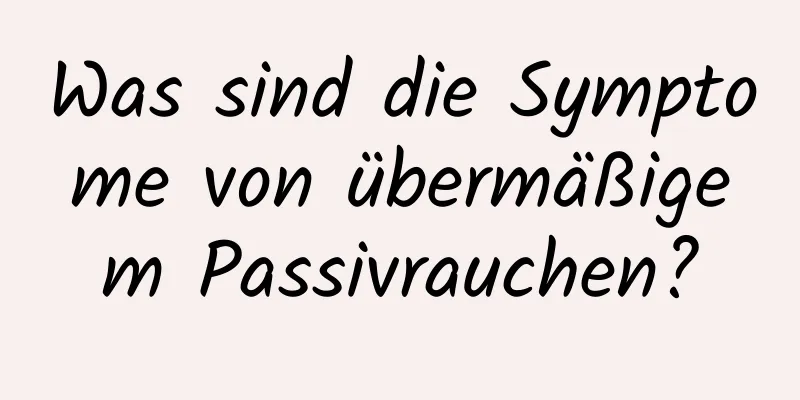 Was sind die Symptome von übermäßigem Passivrauchen?