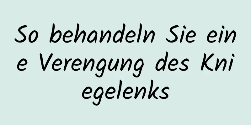 So behandeln Sie eine Verengung des Kniegelenks