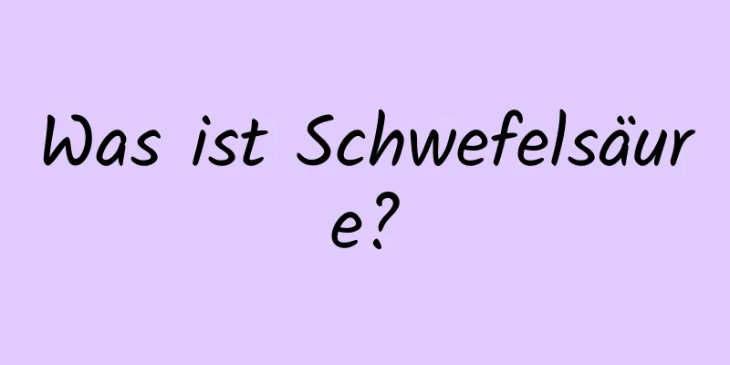 Was ist Schwefelsäure?
