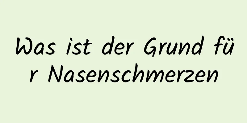 Was ist der Grund für Nasenschmerzen