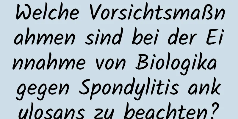 Welche Vorsichtsmaßnahmen sind bei der Einnahme von Biologika gegen Spondylitis ankylosans zu beachten?