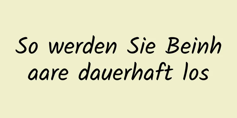 So werden Sie Beinhaare dauerhaft los