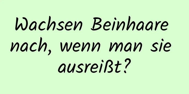 Wachsen Beinhaare nach, wenn man sie ausreißt?