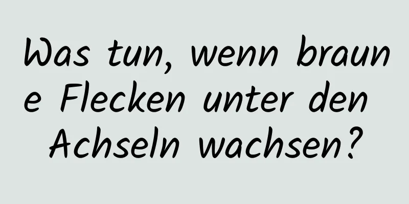 Was tun, wenn braune Flecken unter den Achseln wachsen?