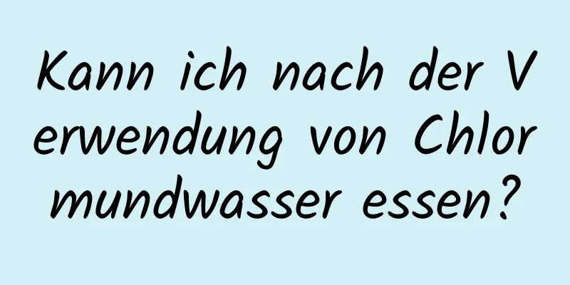 Kann ich nach der Verwendung von Chlormundwasser essen?