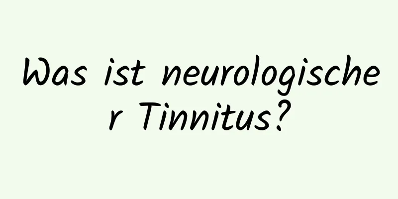 Was ist neurologischer Tinnitus?
