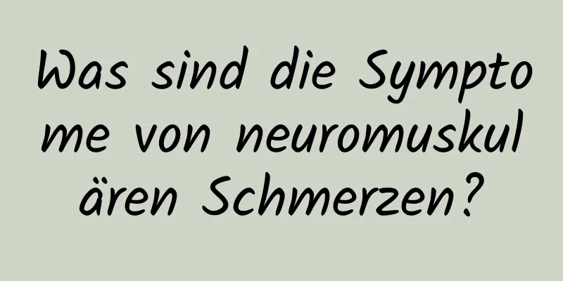Was sind die Symptome von neuromuskulären Schmerzen?