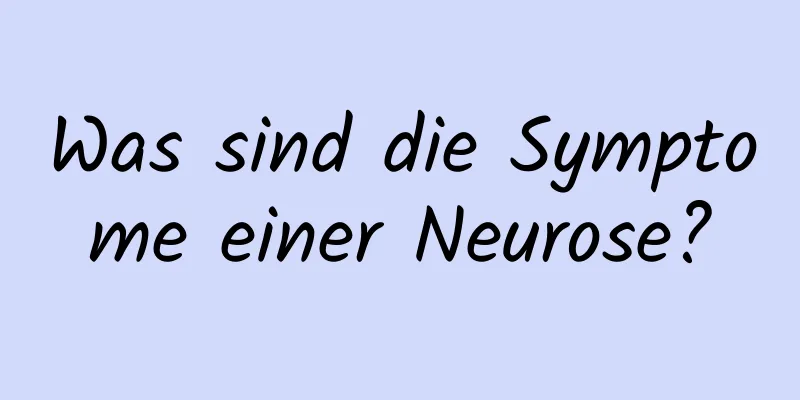 Was sind die Symptome einer Neurose?