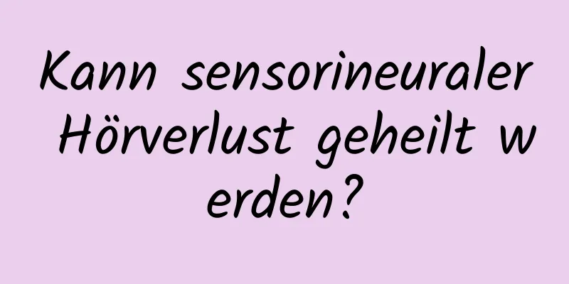 Kann sensorineuraler Hörverlust geheilt werden?