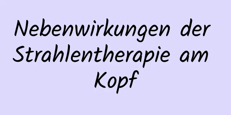 Nebenwirkungen der Strahlentherapie am Kopf