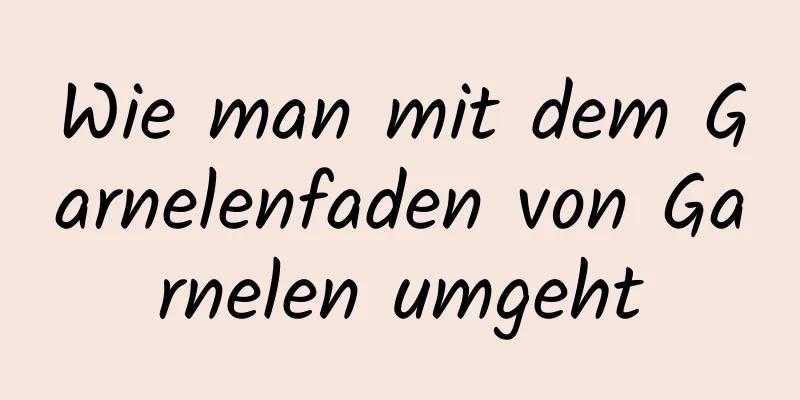 Wie man mit dem Garnelenfaden von Garnelen umgeht
