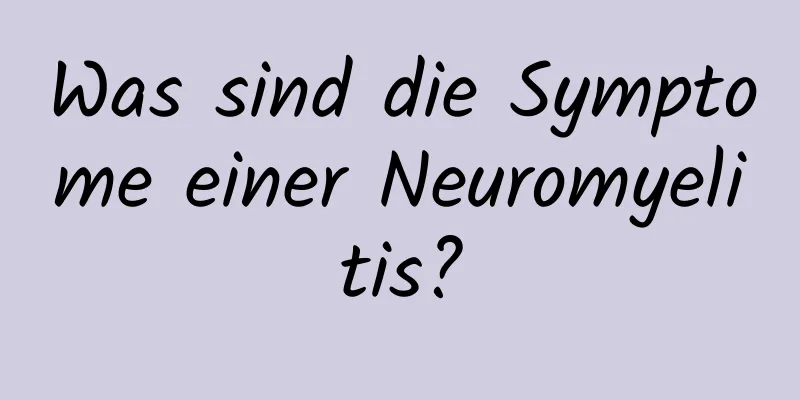 Was sind die Symptome einer Neuromyelitis?