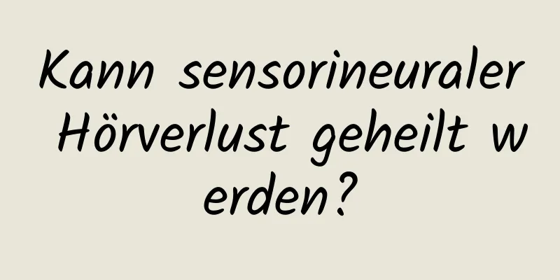 Kann sensorineuraler Hörverlust geheilt werden?