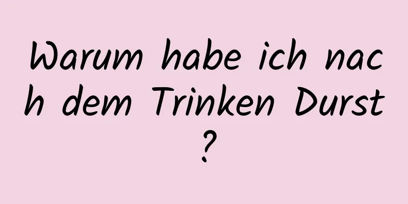 Warum habe ich nach dem Trinken Durst?