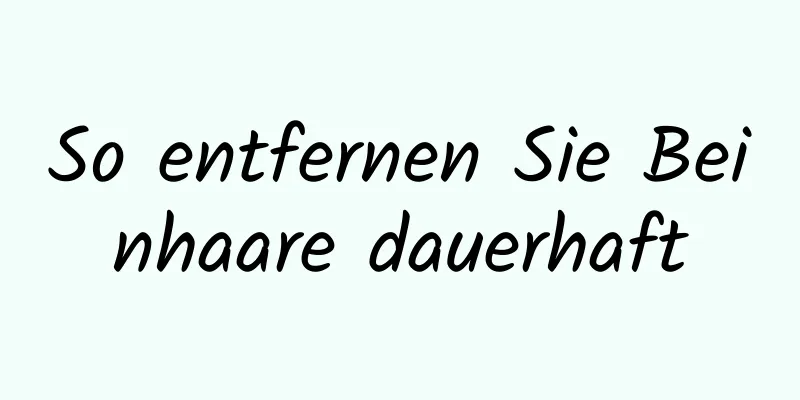 So entfernen Sie Beinhaare dauerhaft