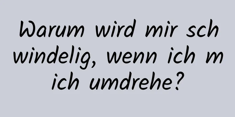 Warum wird mir schwindelig, wenn ich mich umdrehe?