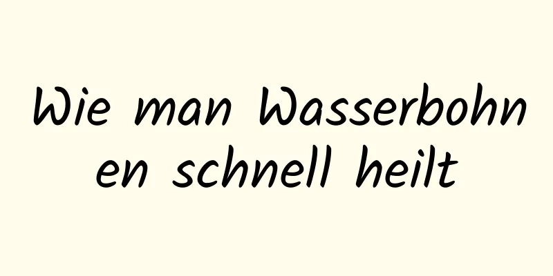 Wie man Wasserbohnen schnell heilt