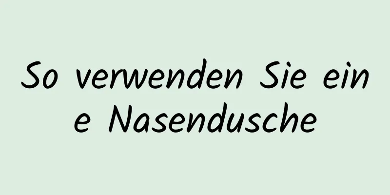 So verwenden Sie eine Nasendusche