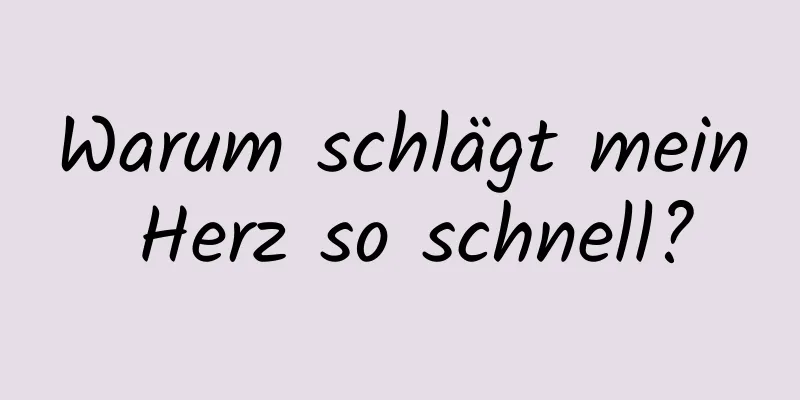 Warum schlägt mein Herz so schnell?