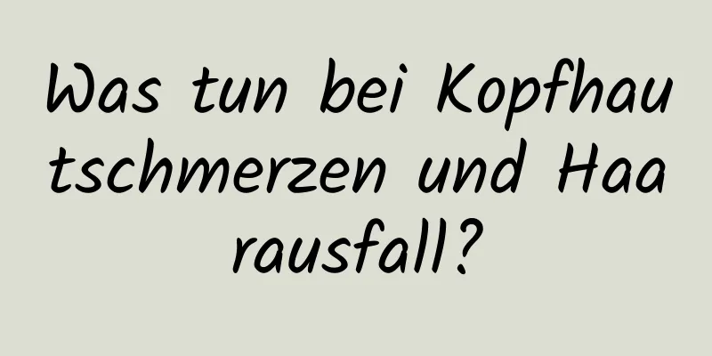 Was tun bei Kopfhautschmerzen und Haarausfall?
