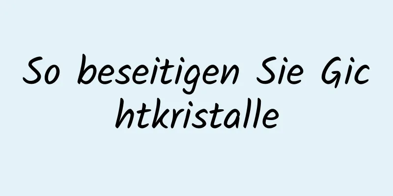 So beseitigen Sie Gichtkristalle
