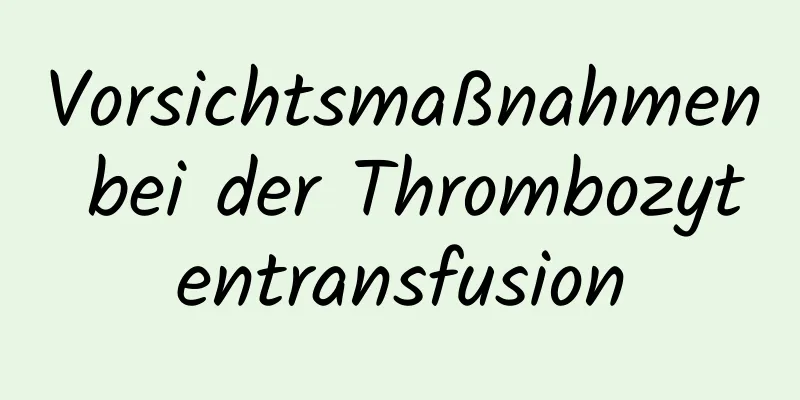 Vorsichtsmaßnahmen bei der Thrombozytentransfusion