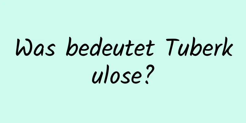 Was bedeutet Tuberkulose?