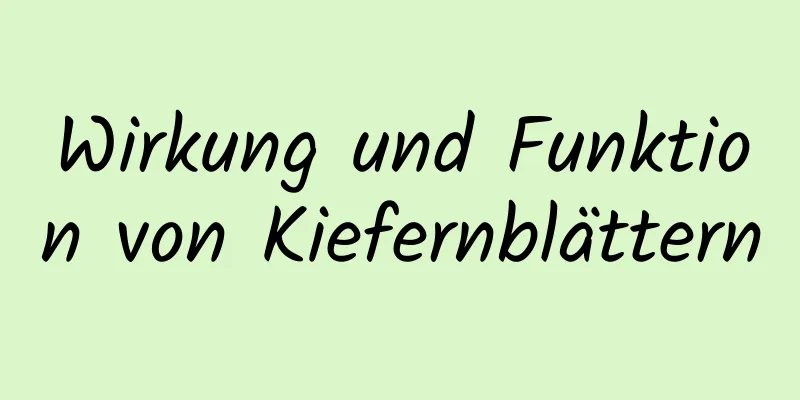 Wirkung und Funktion von Kiefernblättern