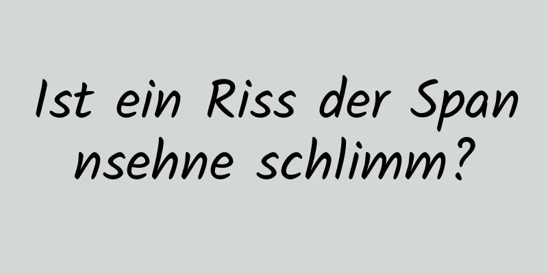 Ist ein Riss der Spannsehne schlimm?