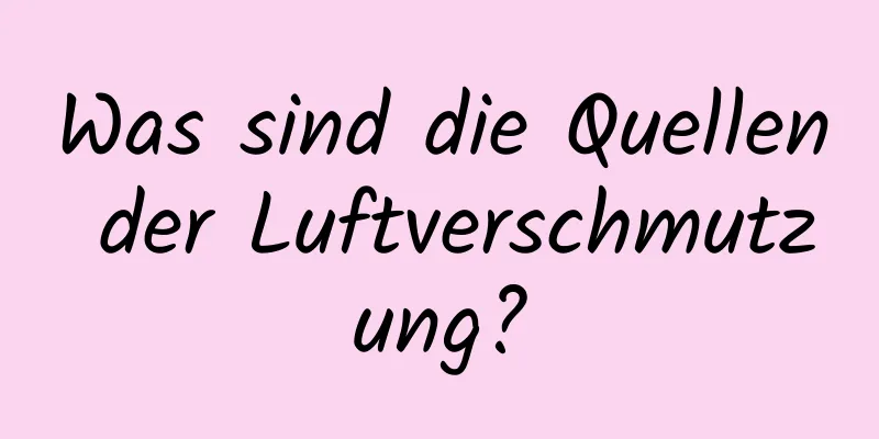 Was sind die Quellen der Luftverschmutzung?