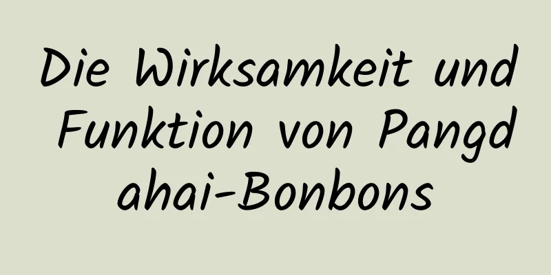 Die Wirksamkeit und Funktion von Pangdahai-Bonbons