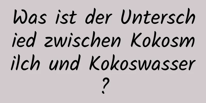 Was ist der Unterschied zwischen Kokosmilch und Kokoswasser?