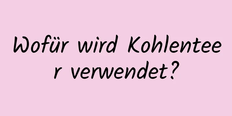 Wofür wird Kohlenteer verwendet?
