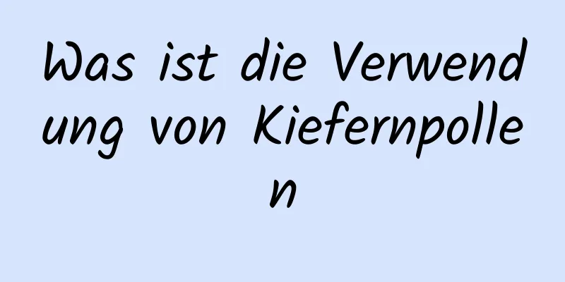 Was ist die Verwendung von Kiefernpollen
