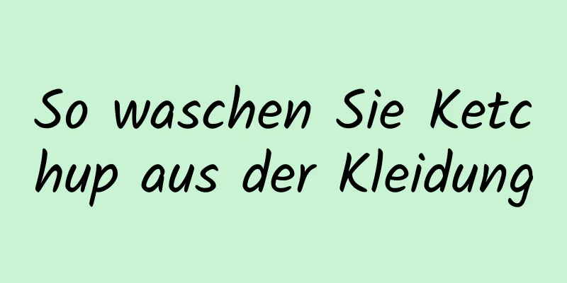 So waschen Sie Ketchup aus der Kleidung