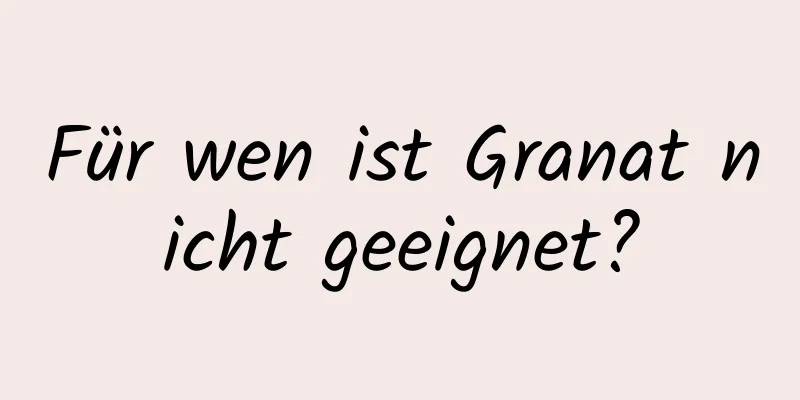 Für wen ist Granat nicht geeignet?