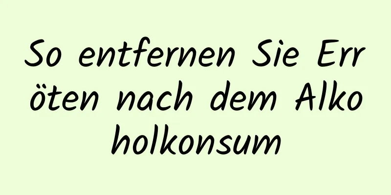 So entfernen Sie Erröten nach dem Alkoholkonsum